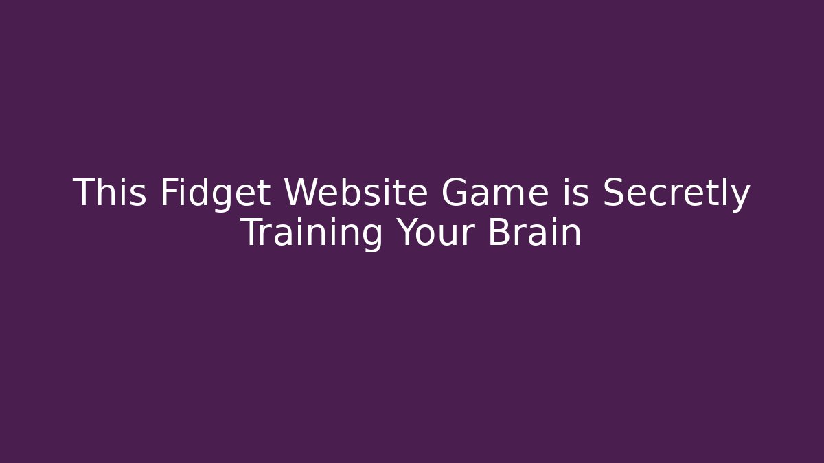 This Fidget Website Game is Secretly Training Your Brain - Boomer Naturals