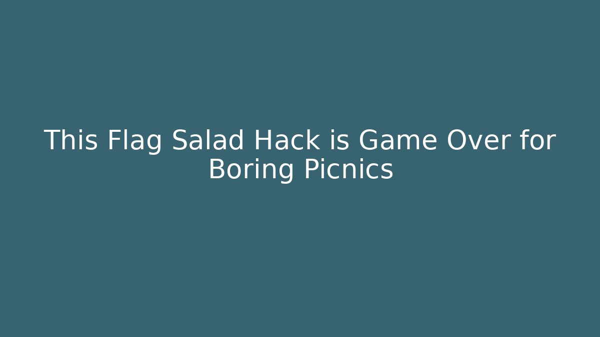 This Flag Salad Hack is Game Over for Boring Picnics