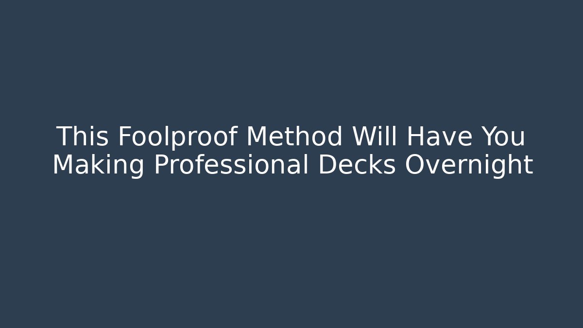 This Foolproof Method Will Have You Making Professional Decks Overnight