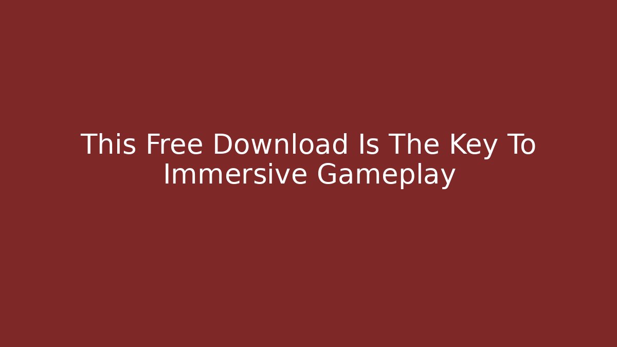 This Free Download Is The Key To Immersive Gameplay