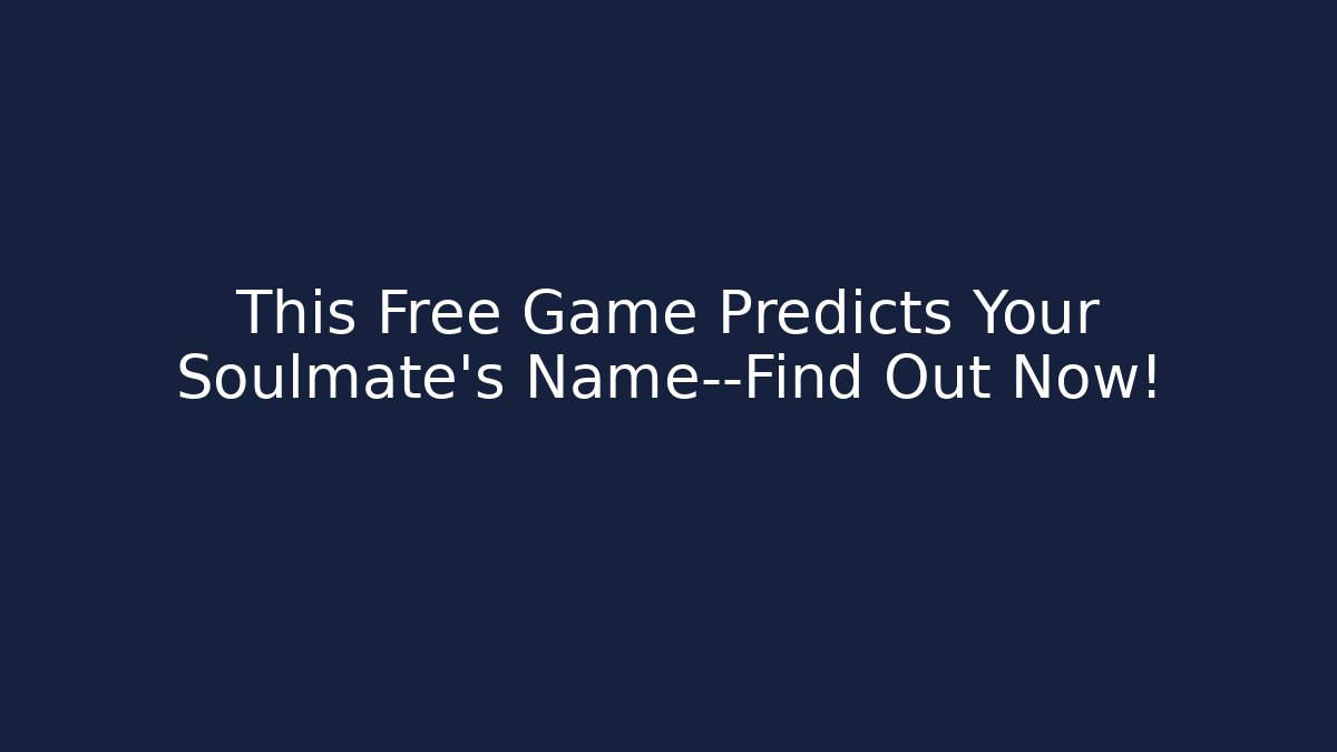 This Free Game Predicts Your Soulmate's Name—Find Out Now!