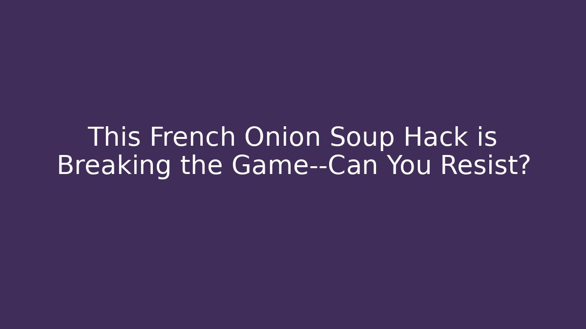 This French Onion Soup Hack is Breaking the Game—Can You Resist?