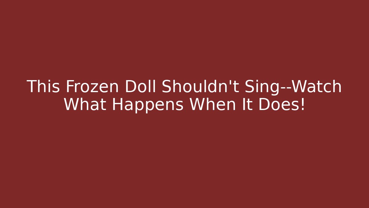 This Frozen Doll Shouldn't Sing—Watch What Happens When It Does! - Boomer Naturals