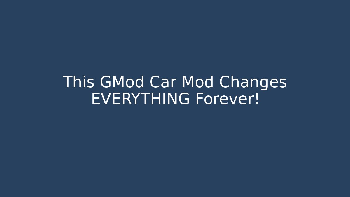 This GMod Car Mod Changes EVERYTHING Forever!