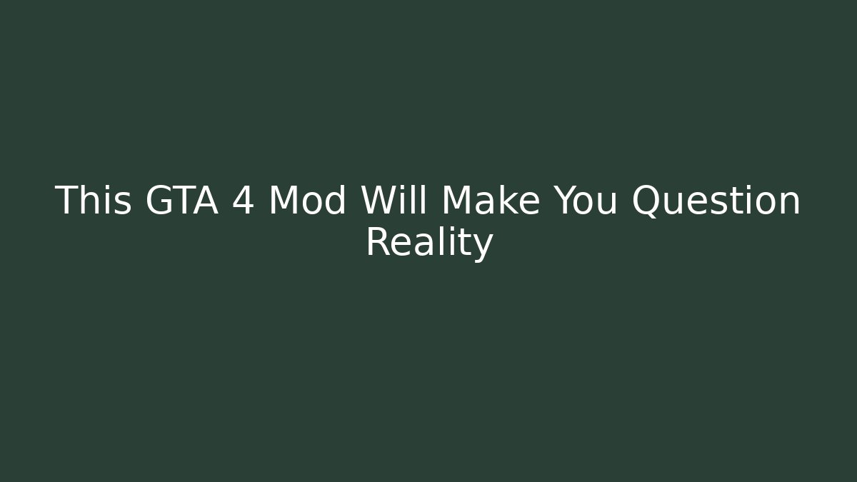 This GTA 4 Mod Will Make You Question Reality