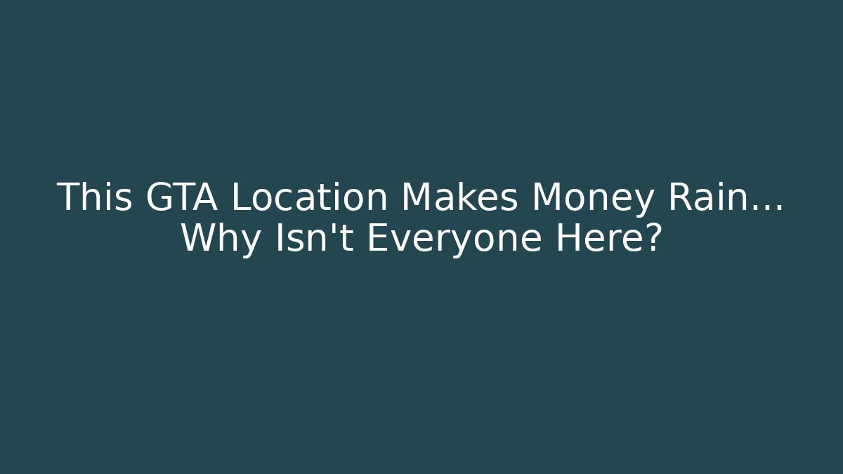 This GTA Location Makes Money Rain... Why Isn't Everyone Here?