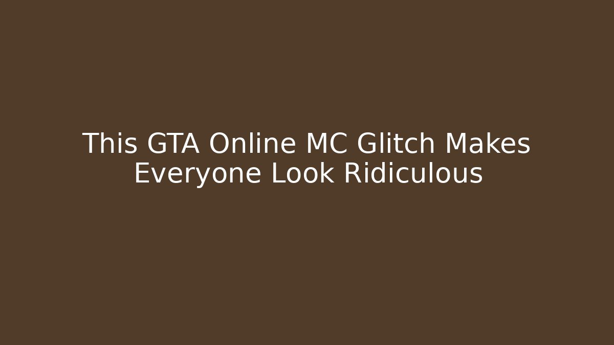 This GTA Online MC Glitch Makes Everyone Look Ridiculous