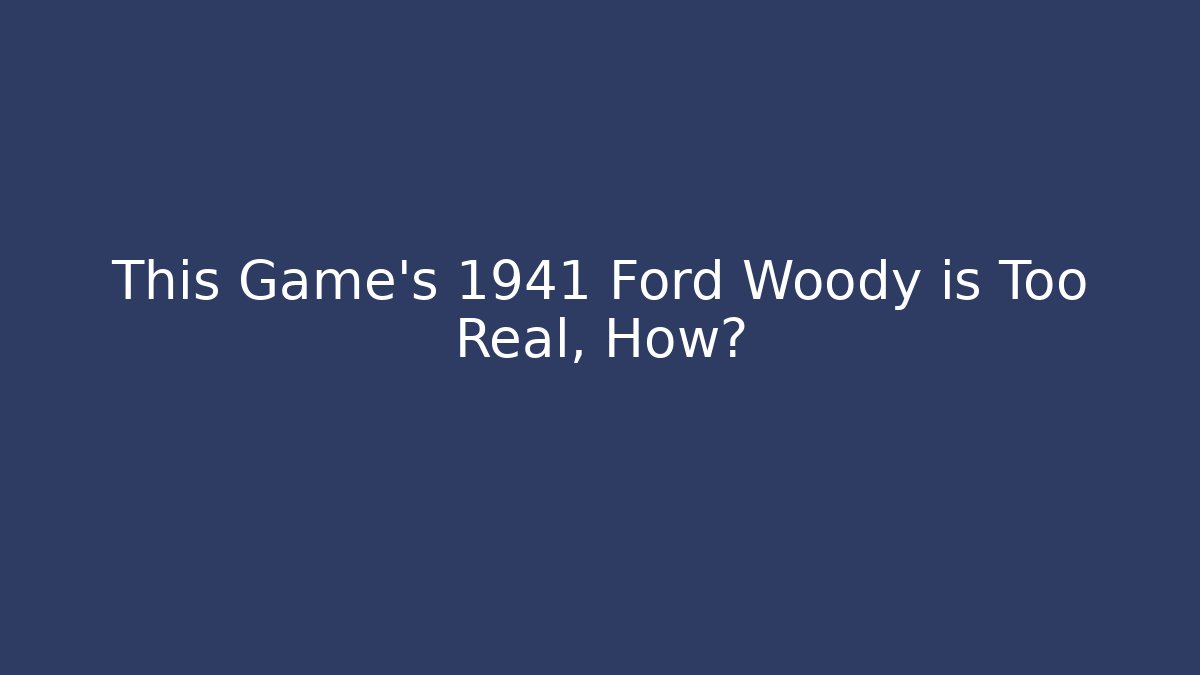 This Game's 1941 Ford Woody is Too Real, How?