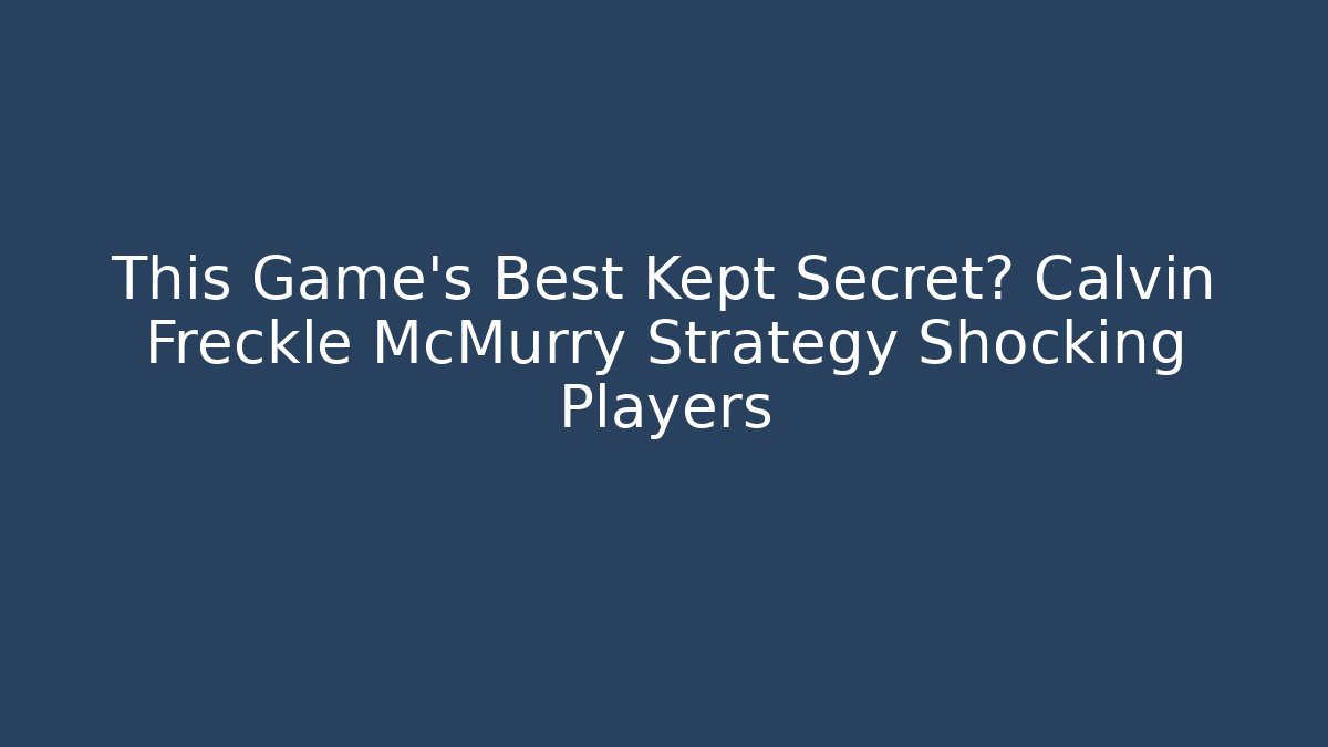 This Game's Best Kept Secret? Calvin Freckle McMurry Strategy Shocking Players