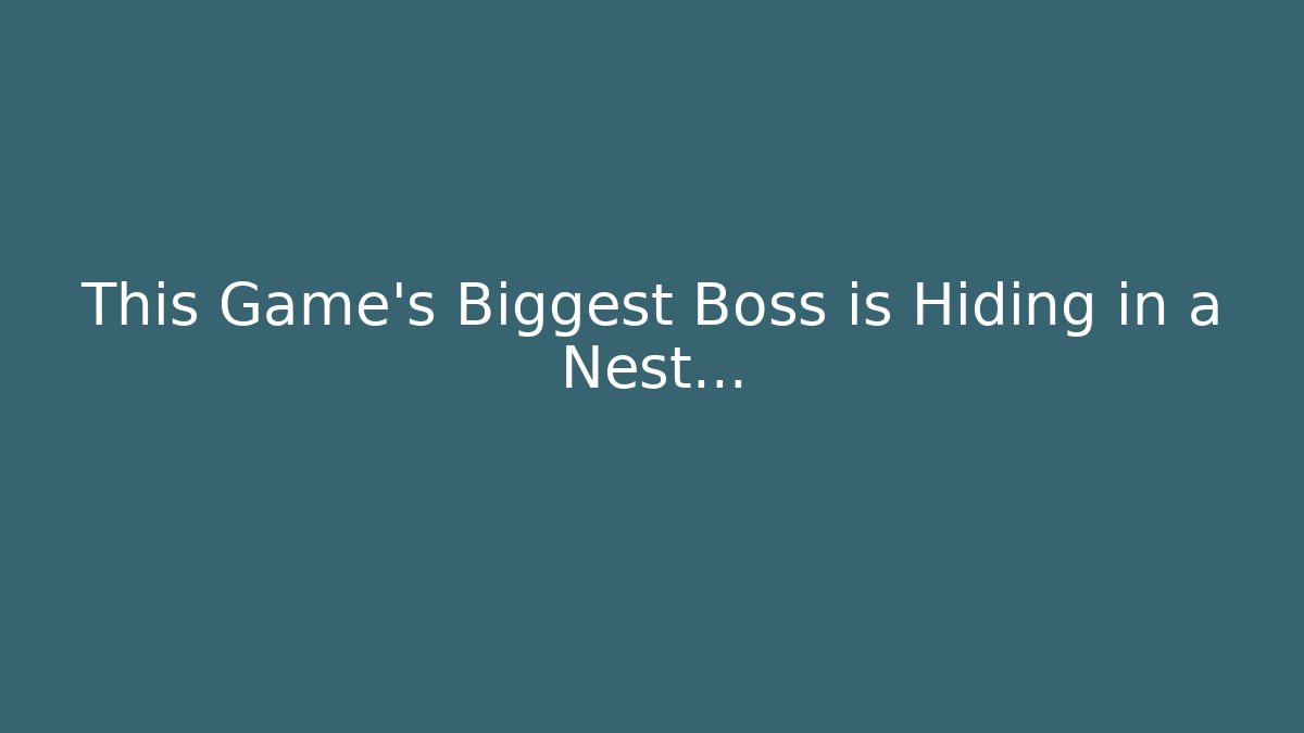 This Game's Biggest Boss is Hiding in a Nest...