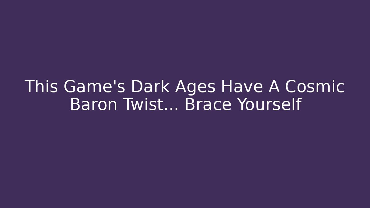 This Game's Dark Ages Have A Cosmic Baron Twist… Brace Yourself