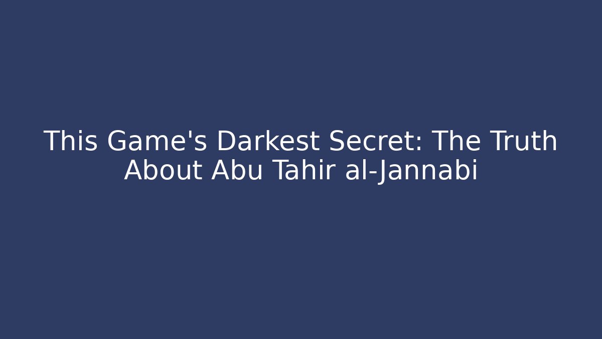 This Game's Darkest Secret: The Truth About Abu Tahir al-Jannabi