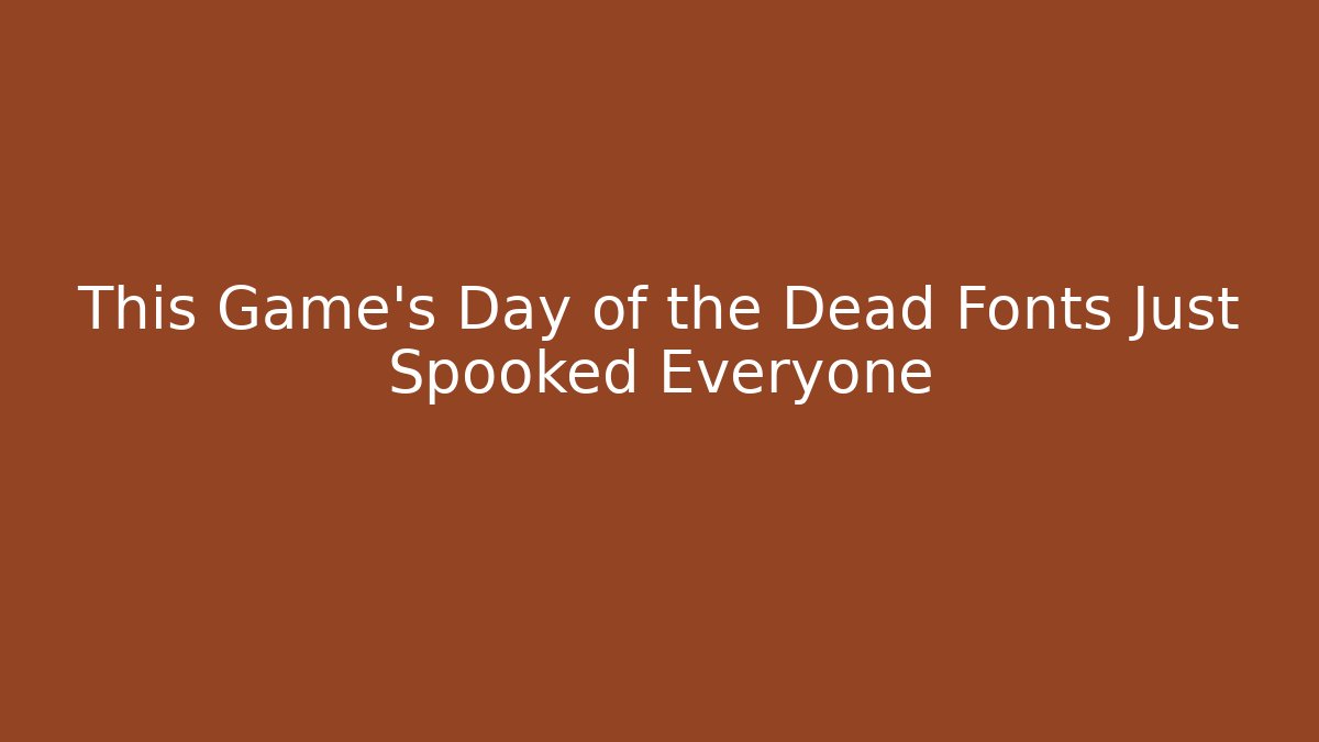 This Game's Day of the Dead Fonts Just Spooked Everyone