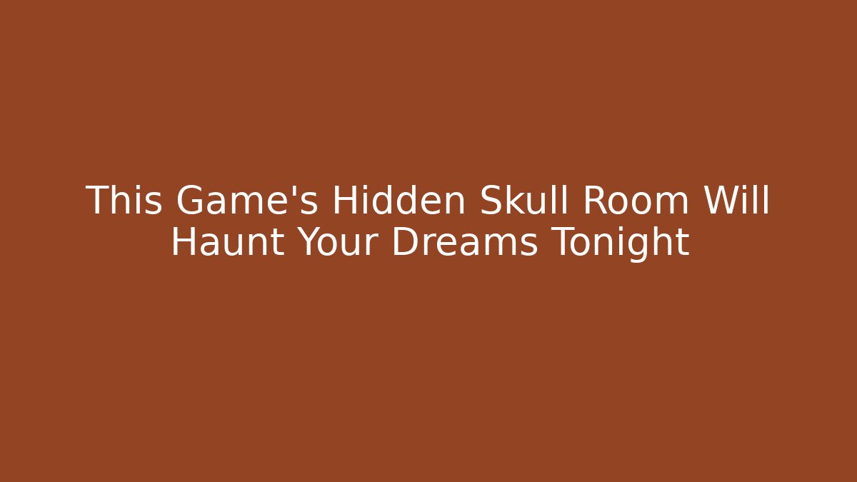 This Game's Hidden Skull Room Will Haunt Your Dreams Tonight