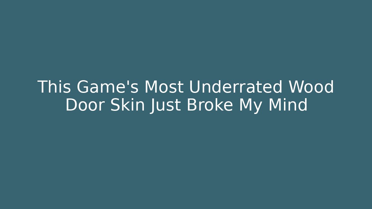 This Game's Most Underrated Wood Door Skin Just Broke My Mind