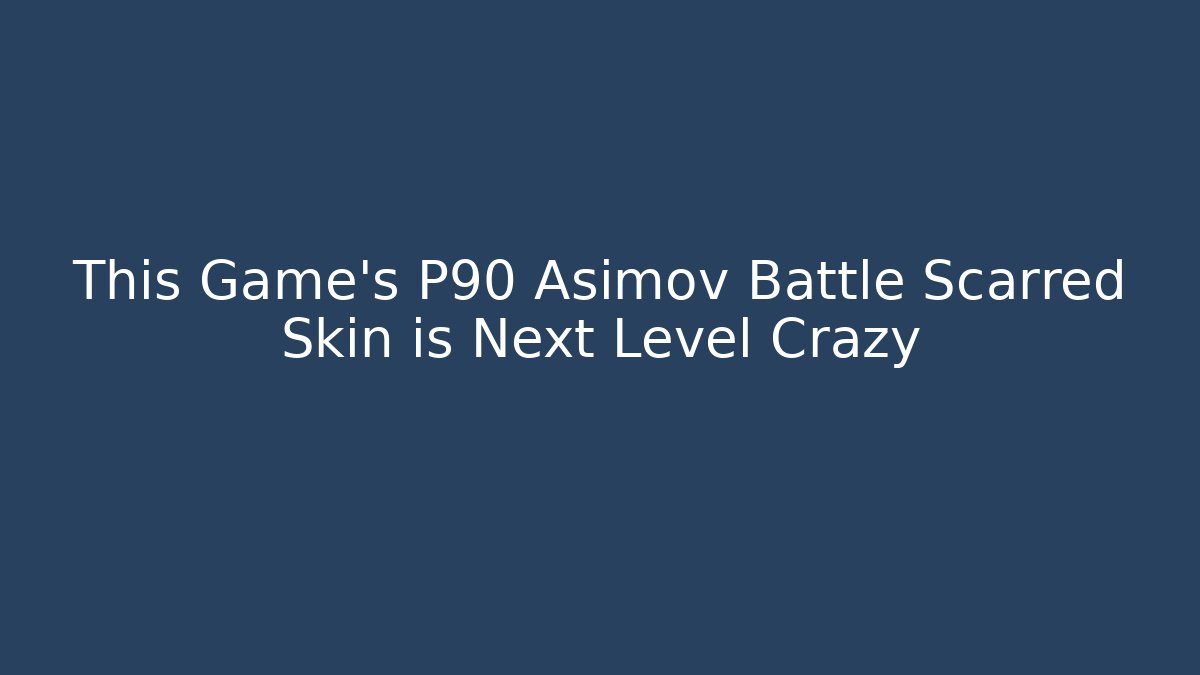 This Game's P90 Asimov Battle Scarred Skin is Next Level Crazy - Boomer Naturals