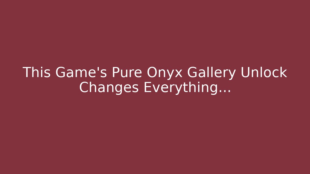 This Game's Pure Onyx Gallery Unlock Changes Everything... - Boomer Naturals