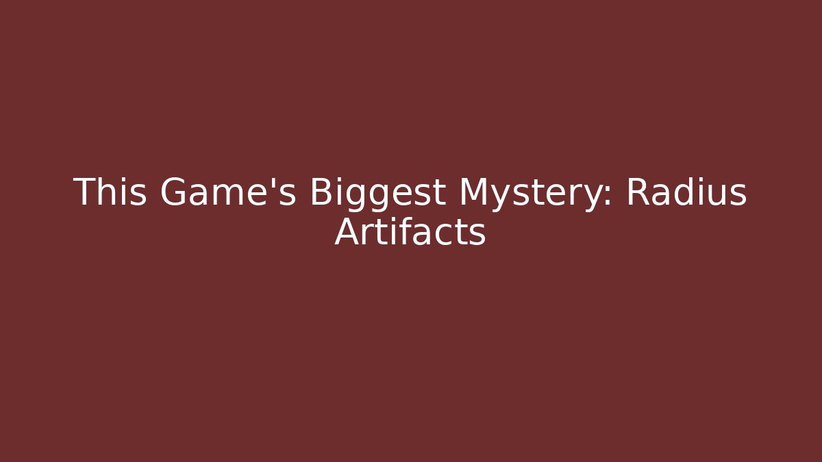 This Game’s Biggest Mystery: Radius Artifacts