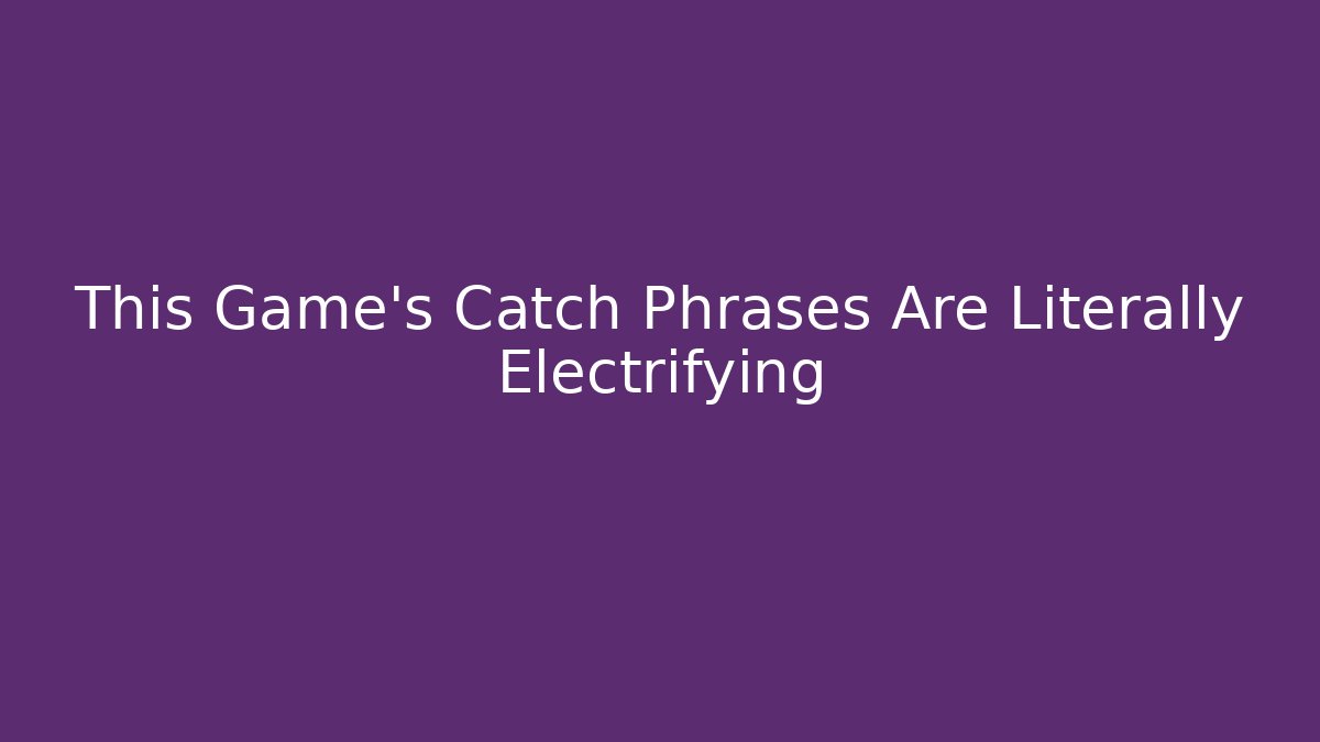 This Game’s Catch Phrases Are Literally Electrifying - Boomer Naturals