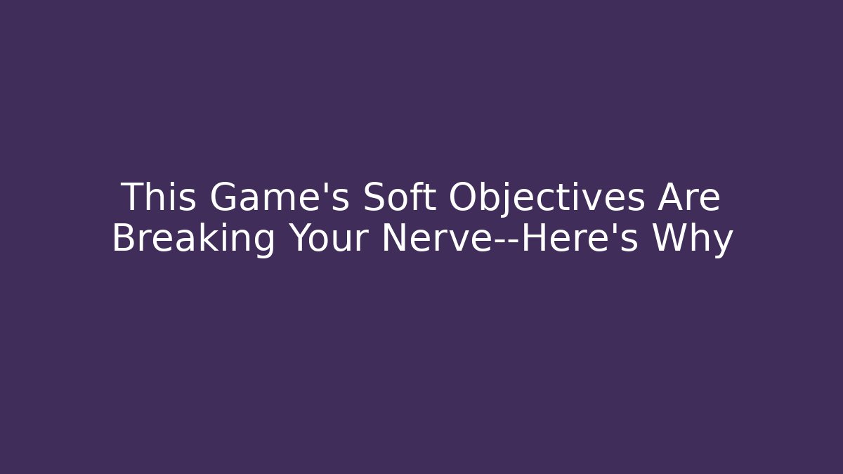 This Game’s Soft Objectives Are Breaking Your Nerve—Here’s Why - Boomer Naturals