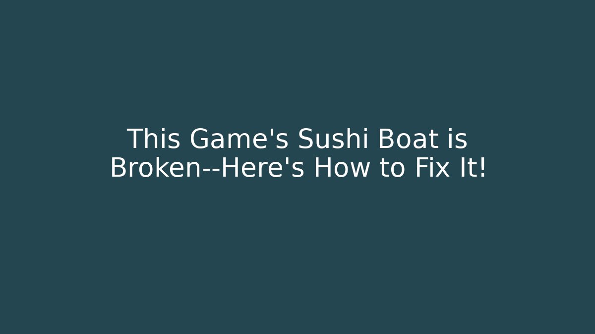 This Game’s Sushi Boat is Broken—Here’s How to Fix It!