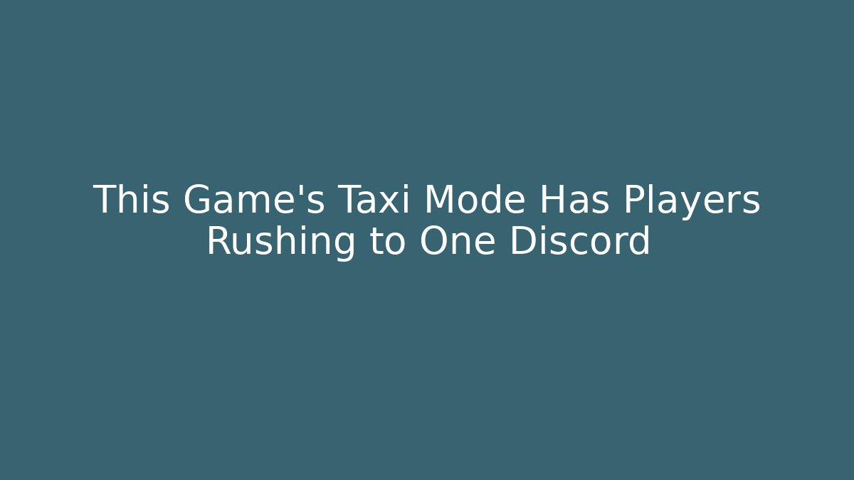 This Game’s Taxi Mode Has Players Rushing to One Discord
