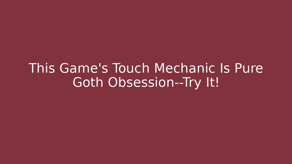 This Game’s Touch Mechanic Is Pure Goth Obsession—Try It!