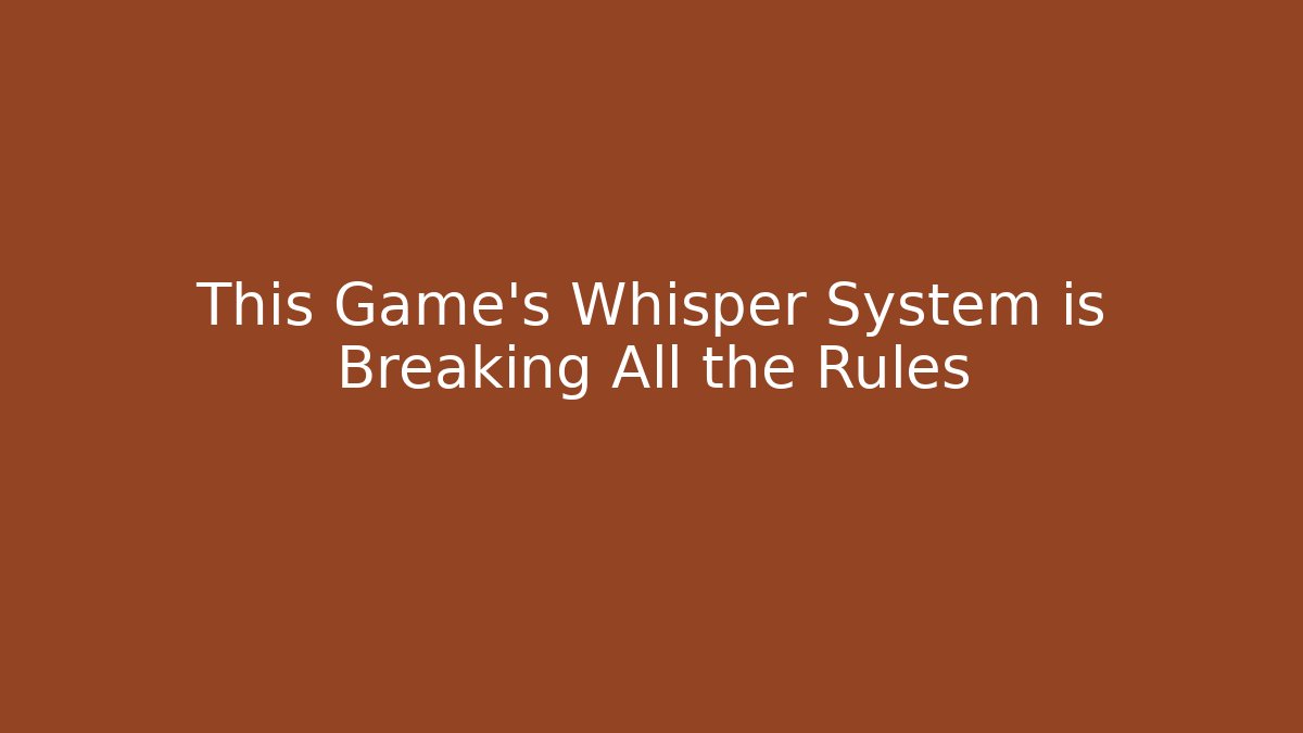 This Game’s Whisper System is Breaking All the Rules