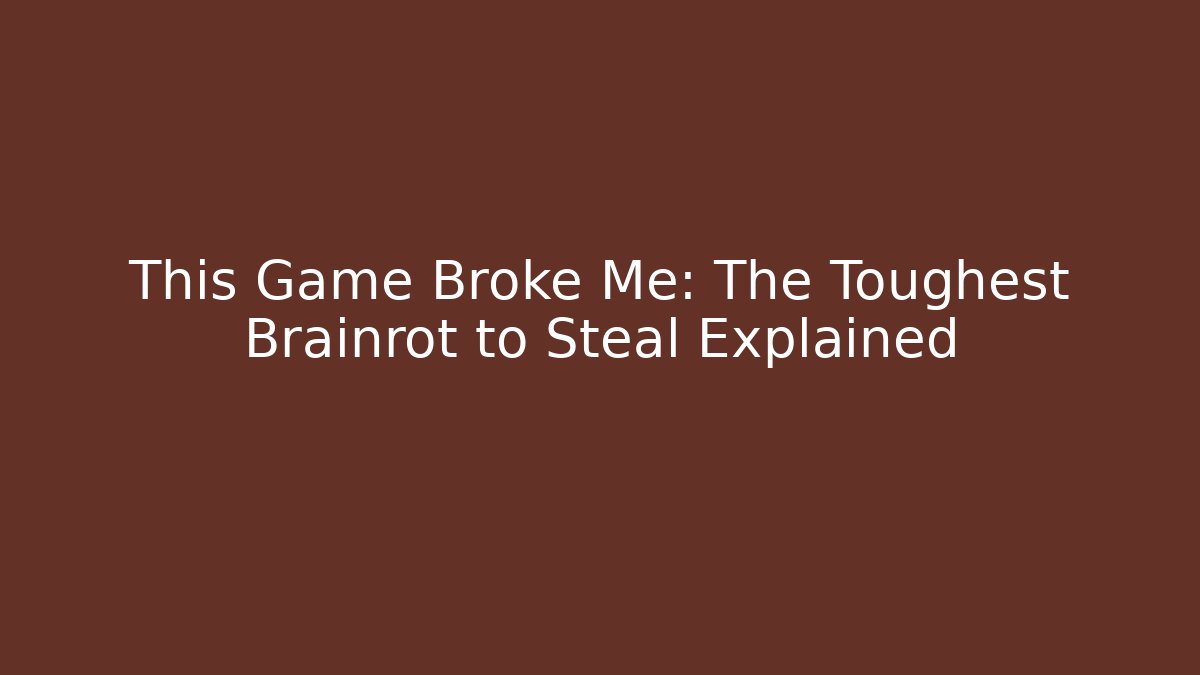 This Game Broke Me: The Toughest Brainrot to Steal Explained
