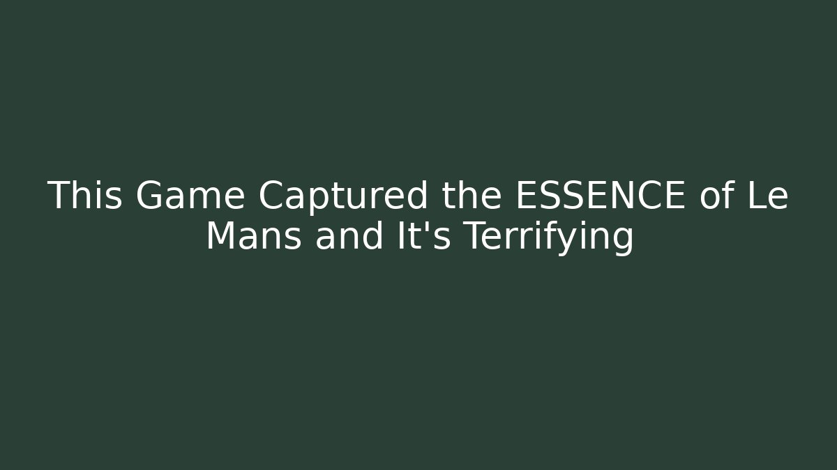This Game Captured the ESSENCE of Le Mans and It's Terrifying