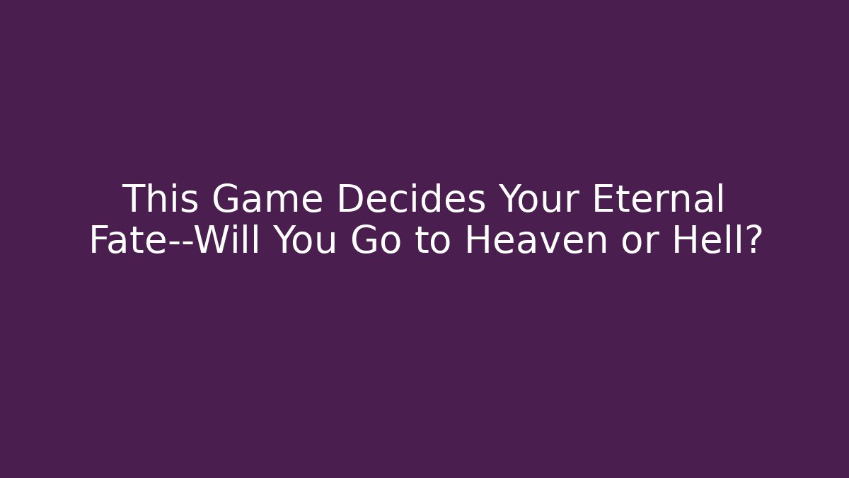 This Game Decides Your Eternal Fate—Will You Go to Heaven or Hell? - Boomer Naturals