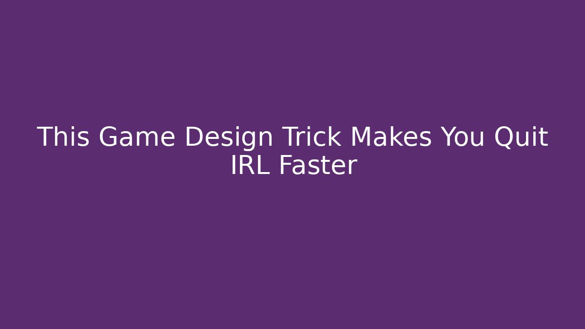 This Game Design Trick Makes You Quit IRL Faster