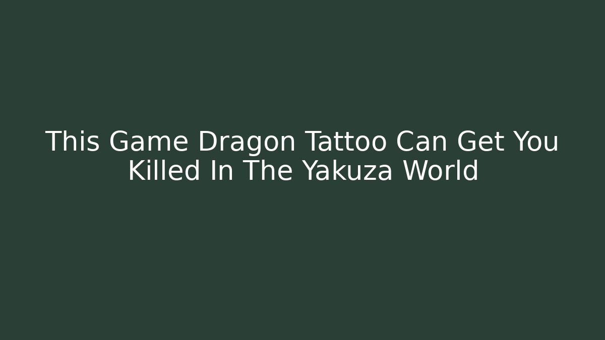This Game Dragon Tattoo Can Get You Killed In The Yakuza World