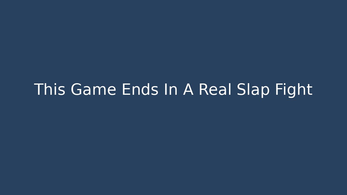 This Game Ends In A Real Slap Fight