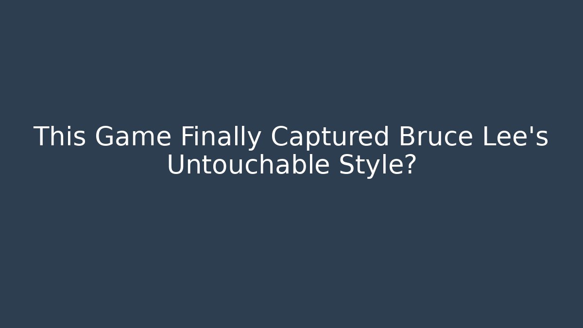 This Game Finally Captured Bruce Lee's Untouchable Style? - Boomer Naturals