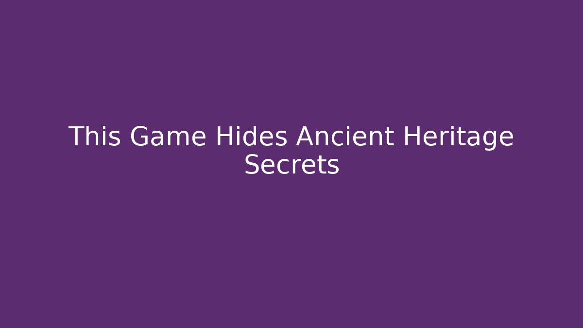 This Game Hides Ancient Heritage Secrets