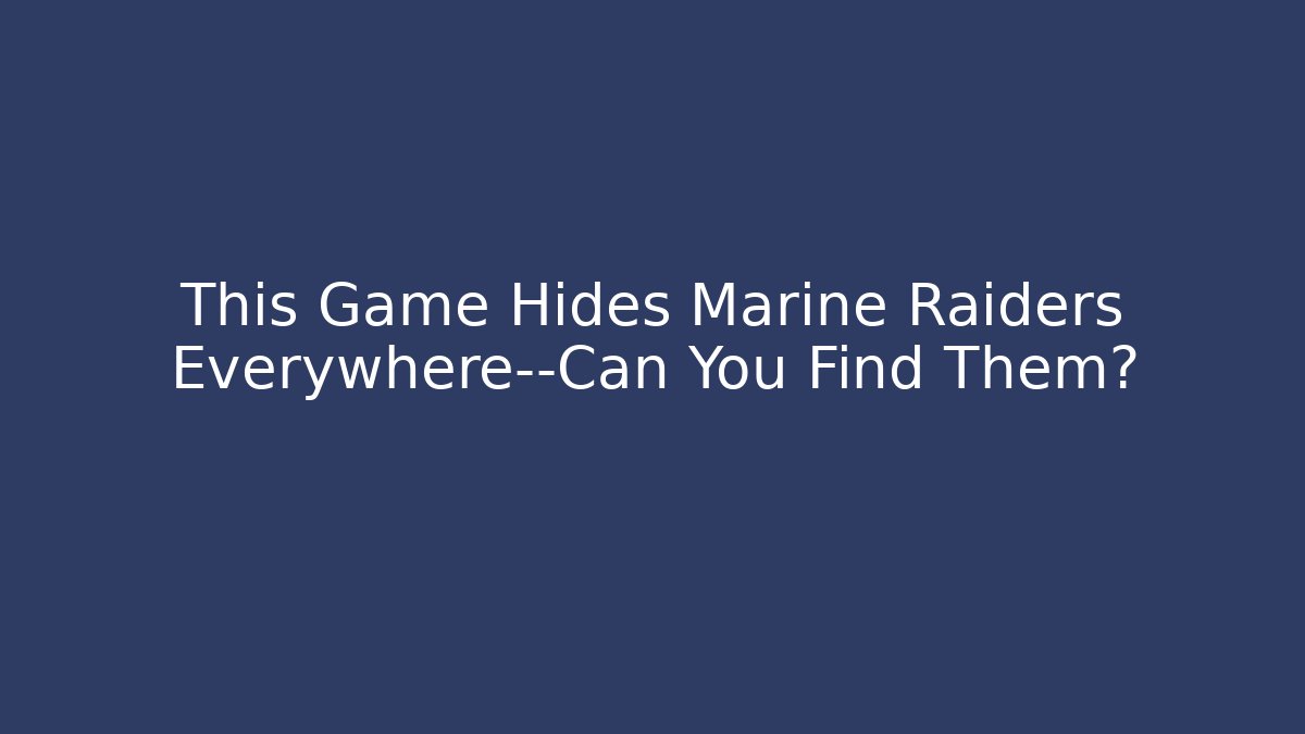 This Game Hides Marine Raiders Everywhere—Can You Find Them?