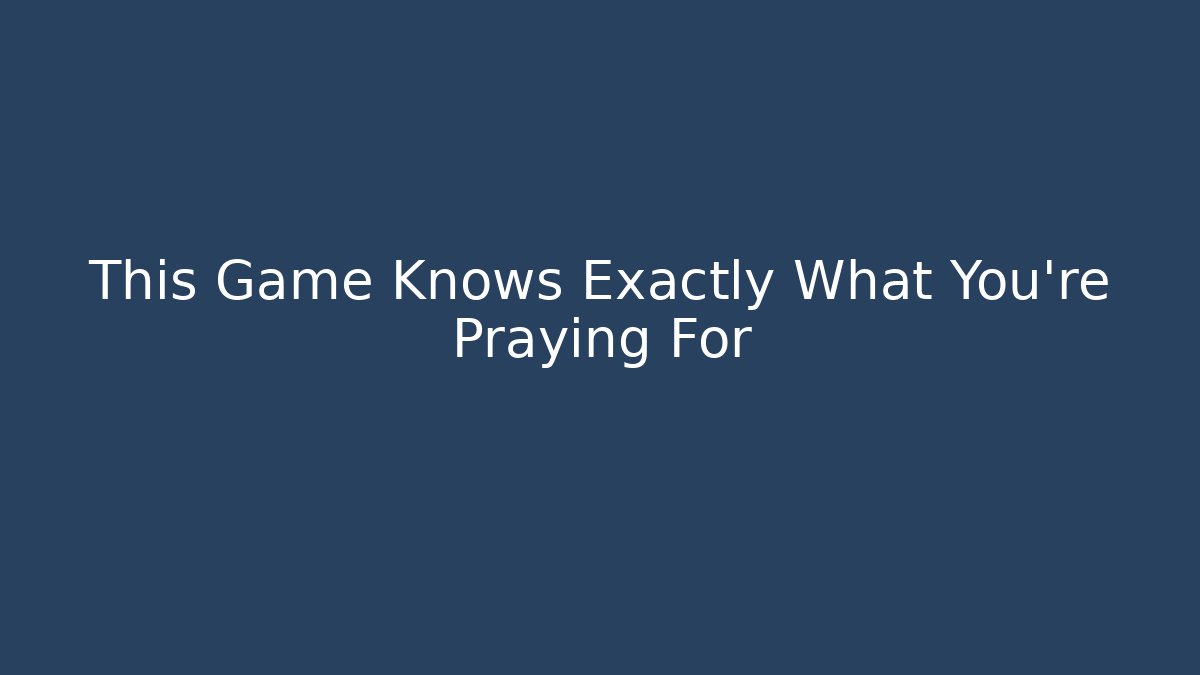 This Game Knows Exactly What You're Praying For