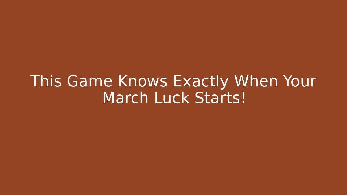 This Game Knows Exactly When Your March Luck Starts!