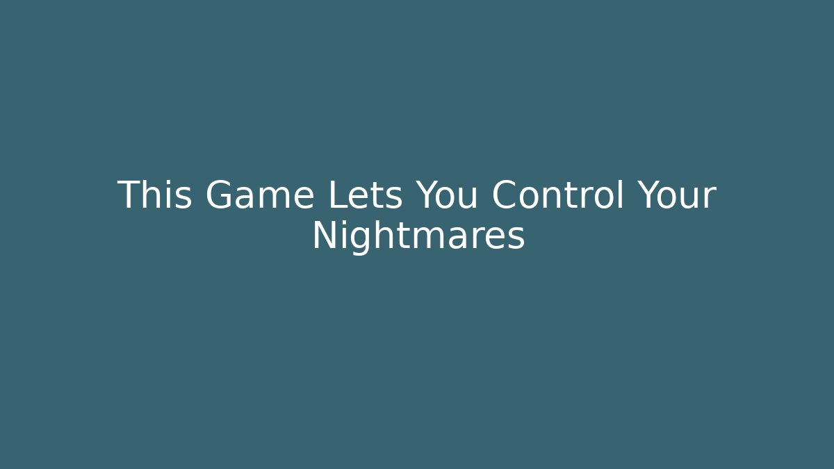 This Game Lets You Control Your Nightmares