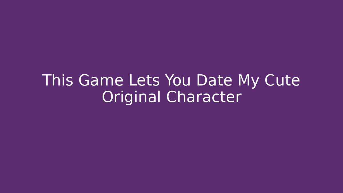 This Game Lets You Date My Cute Original Character