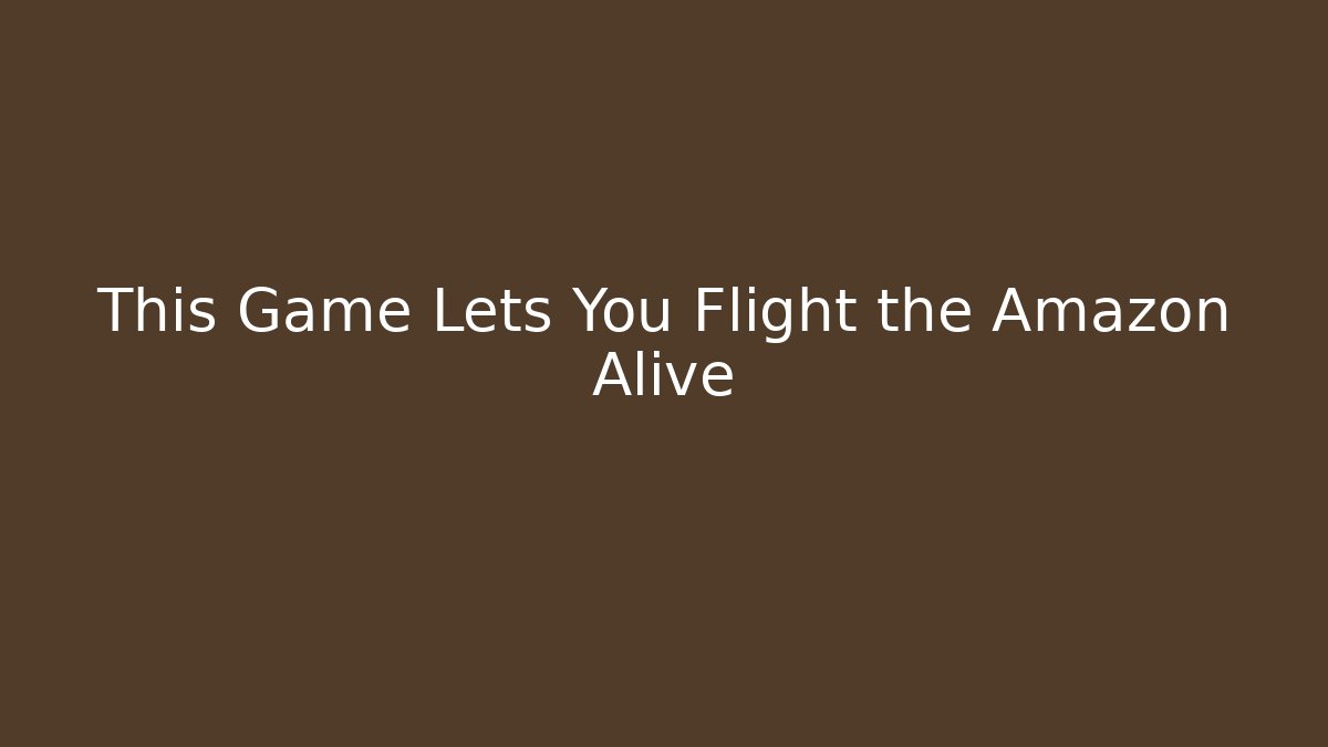 This Game Lets You Flight the Amazon Alive