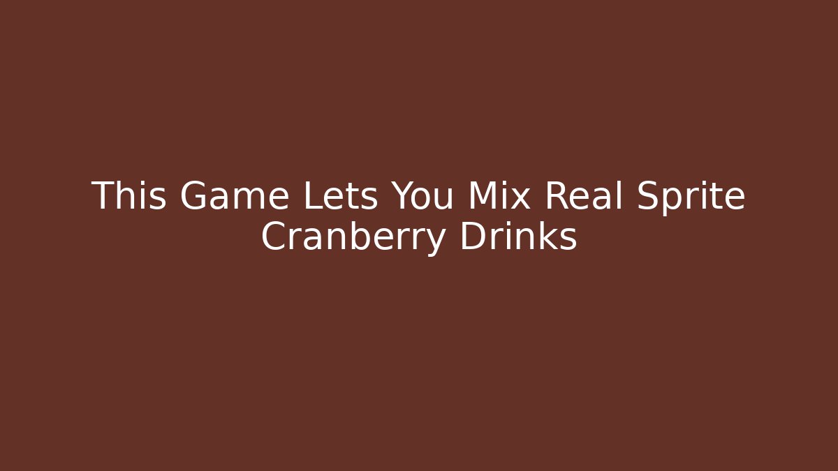 This Game Lets You Mix Real Sprite Cranberry Drinks