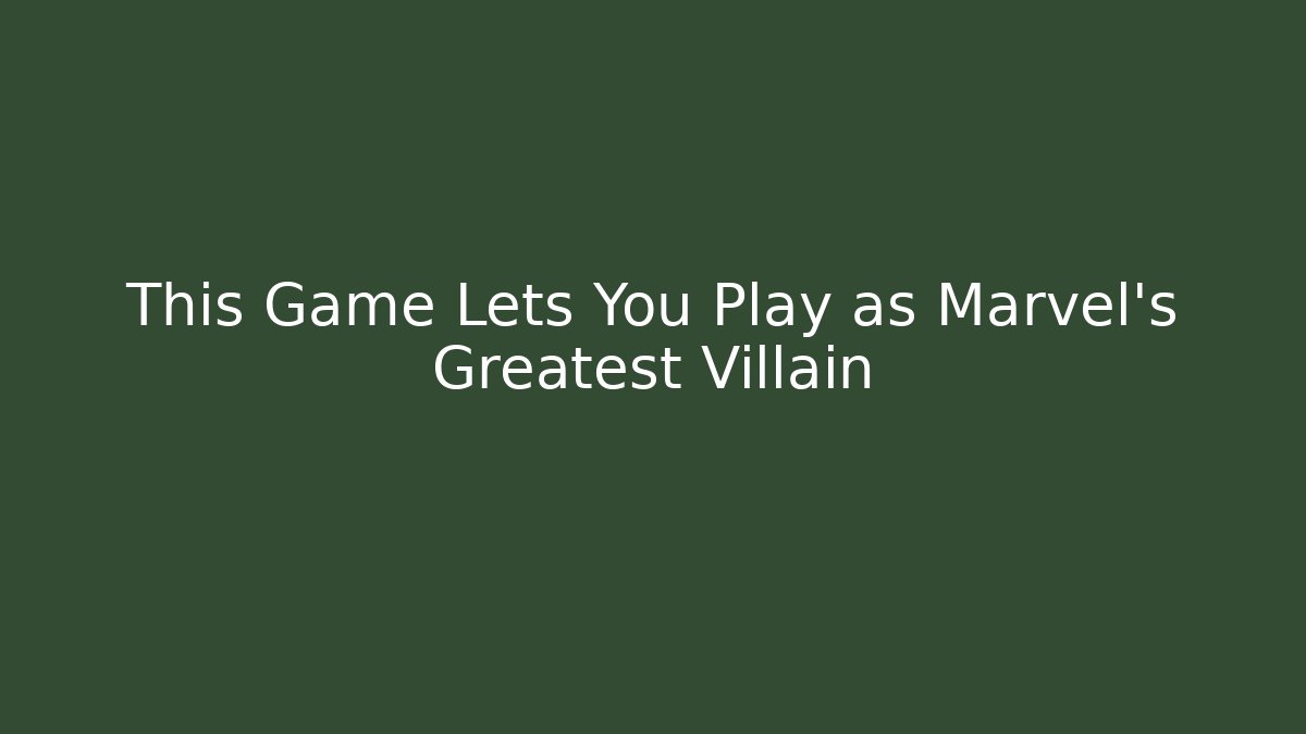 This Game Lets You Play as Marvel's Greatest Villain