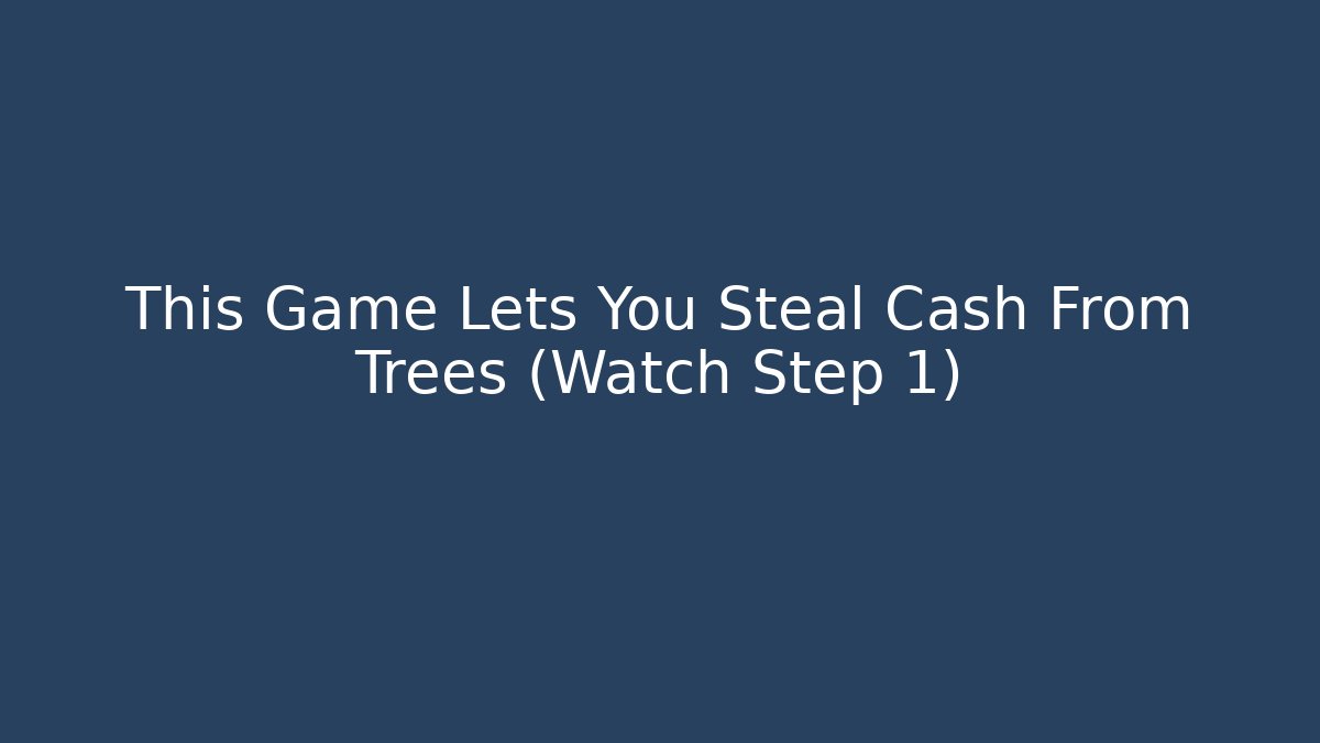 This Game Lets You Steal Cash From Trees (Watch Step 1)