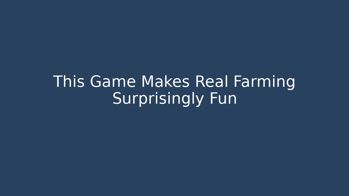This Game Makes Real Farming Surprisingly Fun