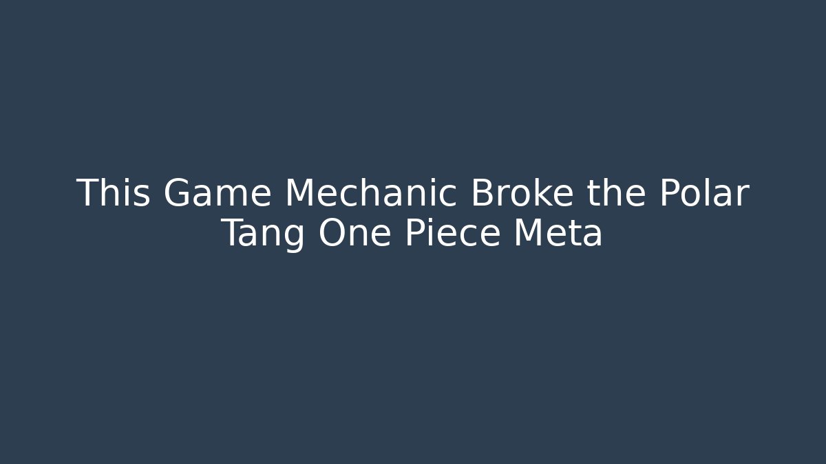 This Game Mechanic Broke the Polar Tang One Piece Meta
