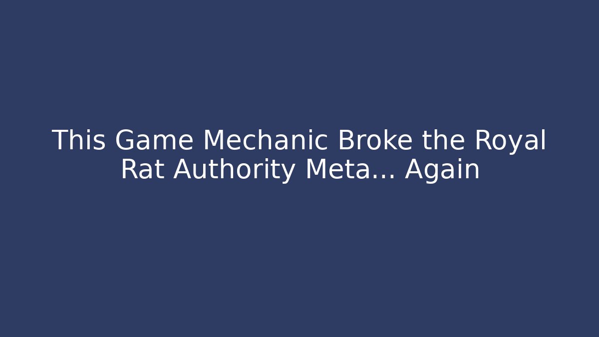 This Game Mechanic Broke the Royal Rat Authority Meta... Again