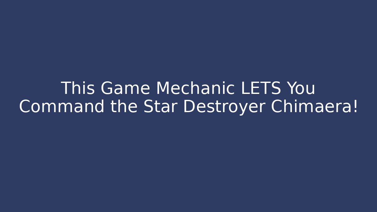 This Game Mechanic LETS You Command the Star Destroyer Chimaera!
