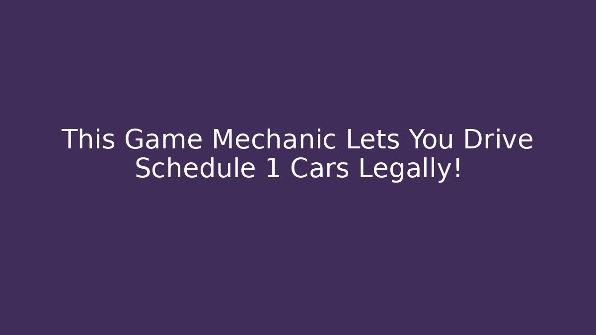 This Game Mechanic Lets You Drive Schedule 1 Cars Legally!